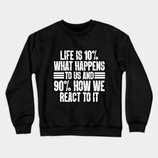 Life Is 10% What Happens To Us And 90% How We React To It Crewneck Sweatshirt
